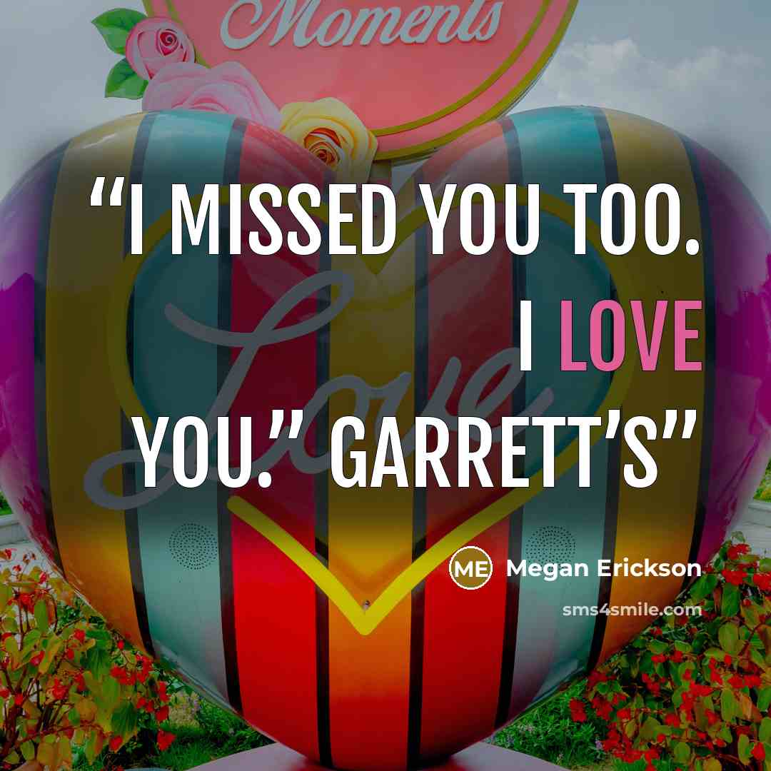 “I missed you too. I love you.” Garrett’s” quote by Megan Erickson