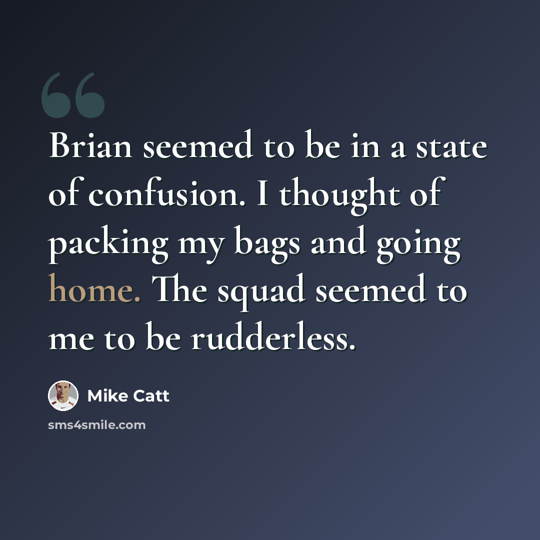 “Brian seemed to be in a state of confusion. I thought of packing my bags and going home. The squad seemed to me to be rudderless.” quote by Mike Catt