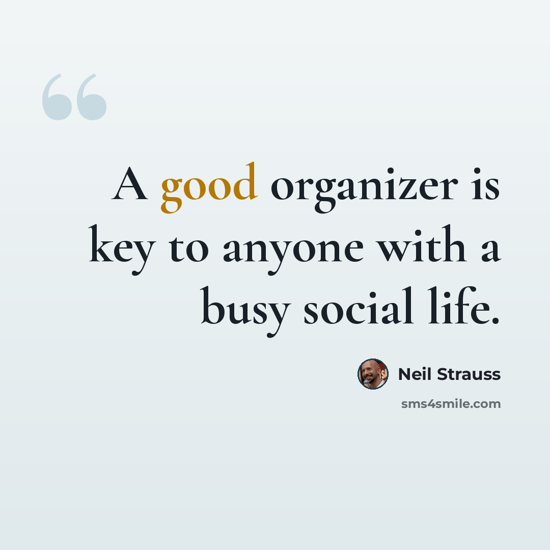“A good organizer is key to anyone with a busy social life.” quote by Neil Strauss