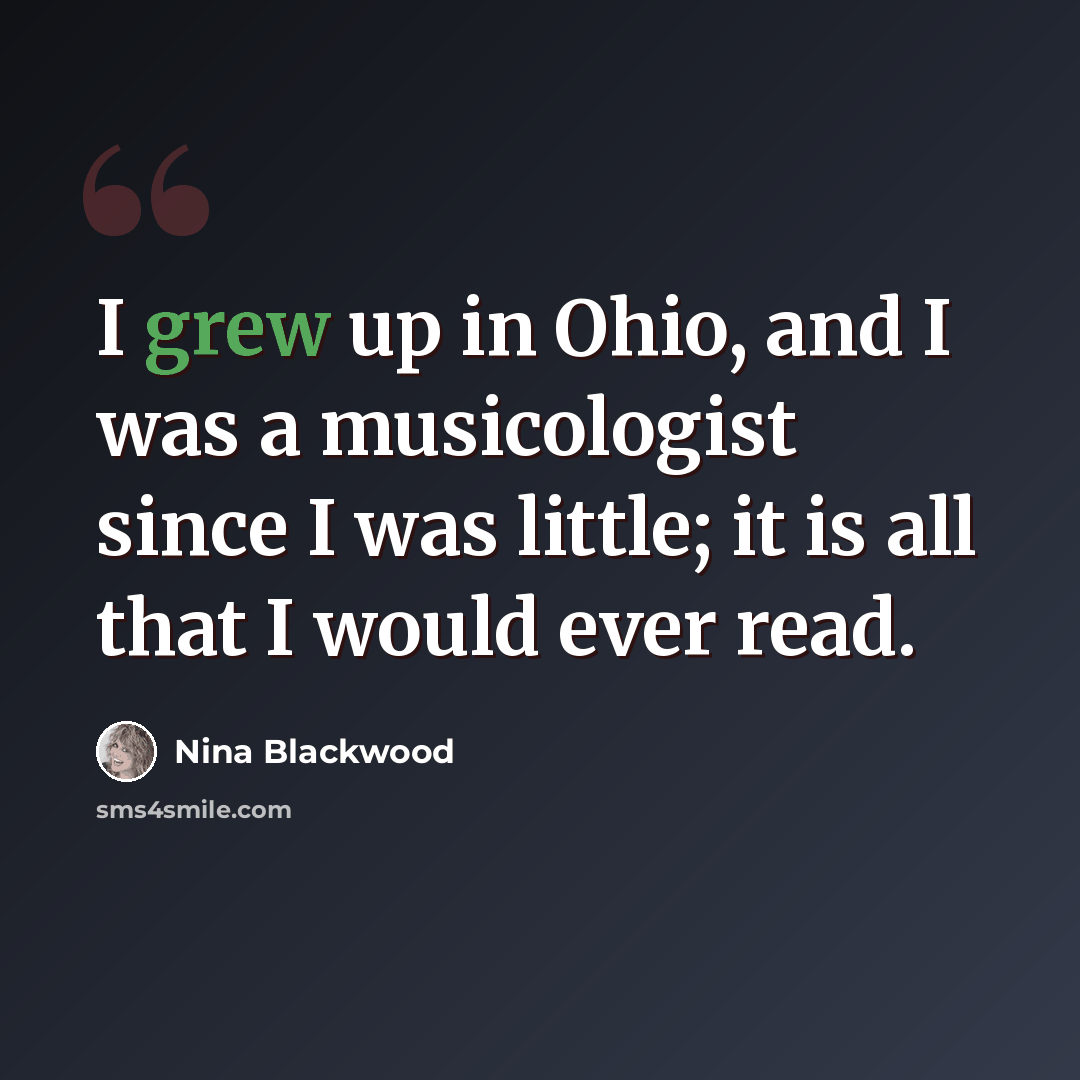 “I grew up in Ohio, and I was a musicologist since I was little; it is all that I would ever read.” quote by Nina Blackwood