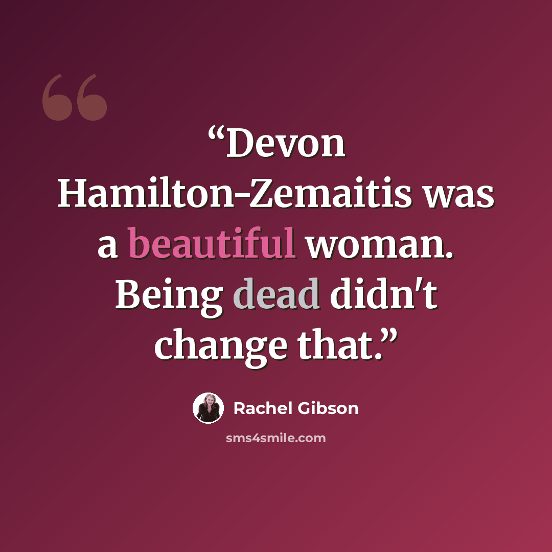 “Devon Hamilton-Zemaitis was a beautiful woman. Being dead didn't change that.” quote by Rachel Gibson