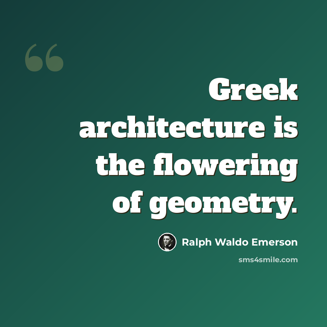 “Greek architecture is the flowering of geometry.” quote by Ralph Waldo Emerson