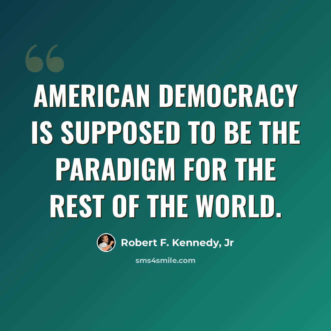 “American democracy is supposed to be the paradigm for the rest of the world.” quote by Robert F. Kennedy, Jr