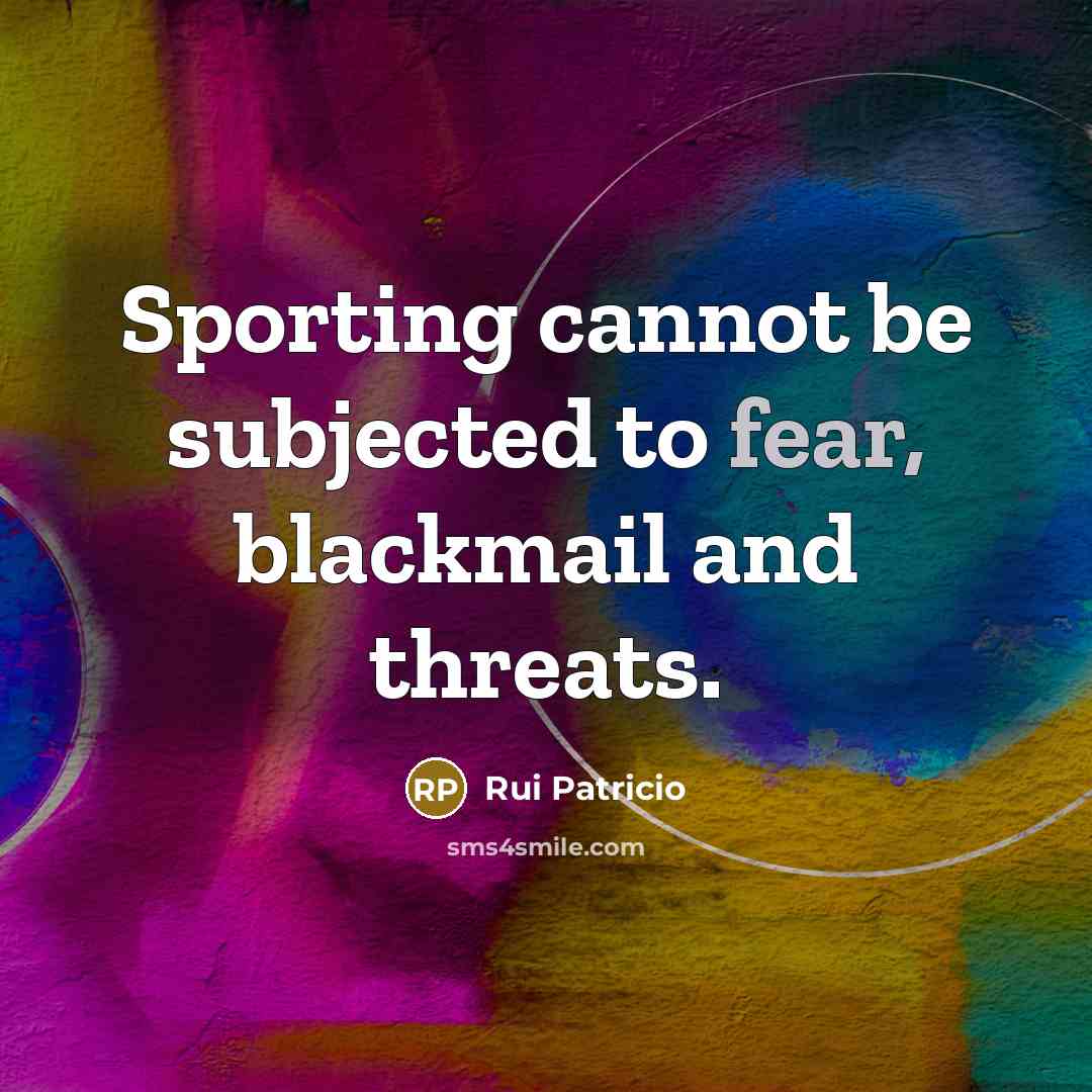 “Sporting cannot be subjected to fear, blackmail and threats.” quote by Rui Patricio