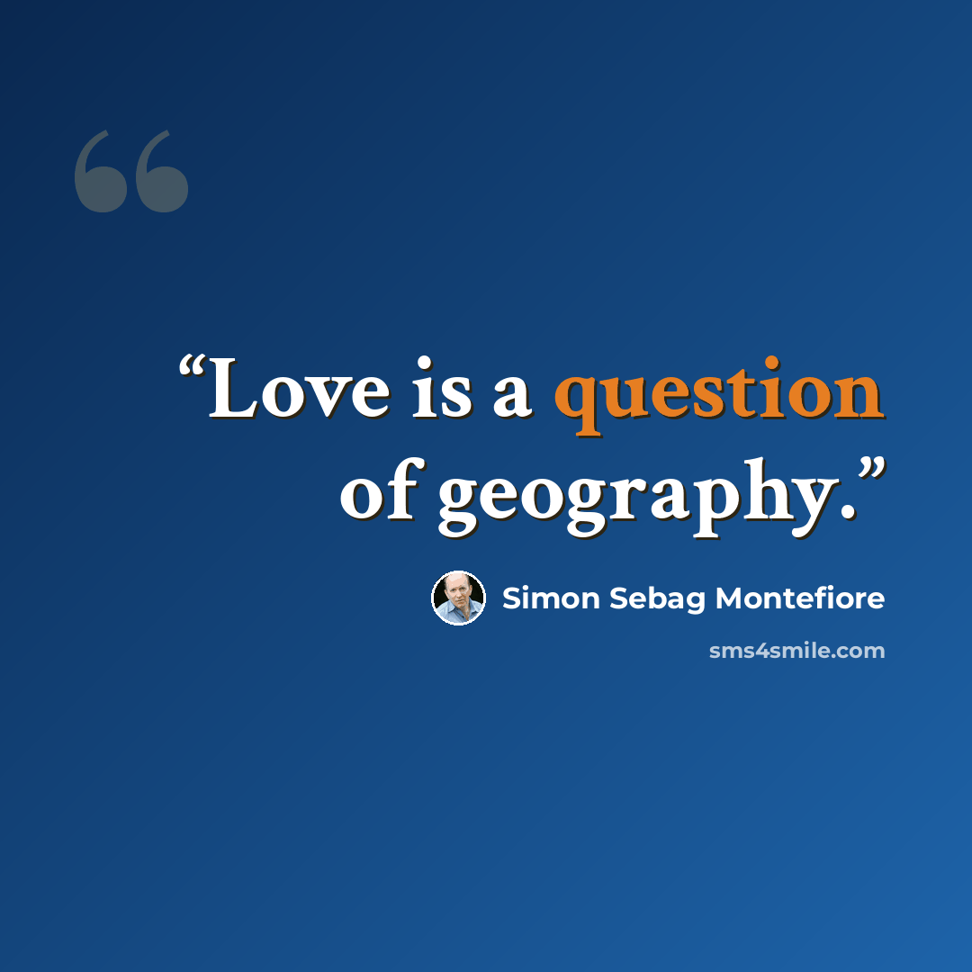 “Love is a question of geography.” quote by Simon Sebag Montefiore