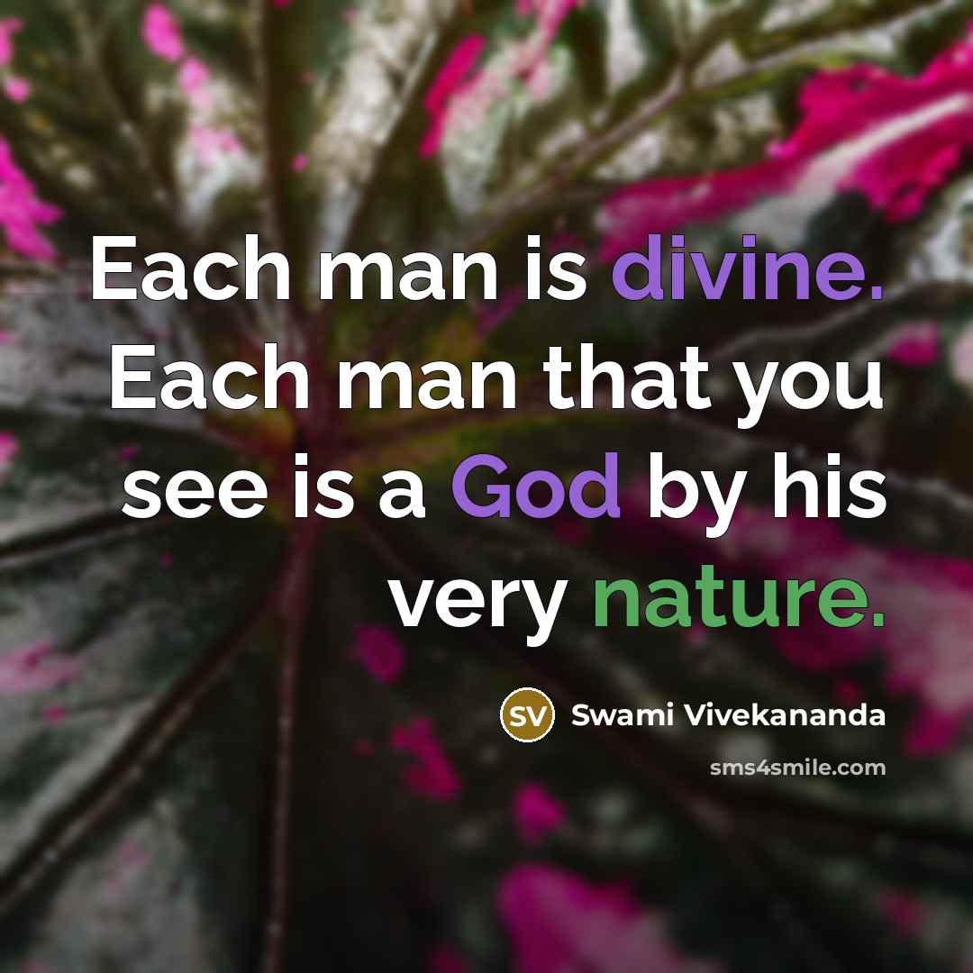 “Each man is divine. Each man that you see is a God by his very nature.” quote by Swami Vivekananda