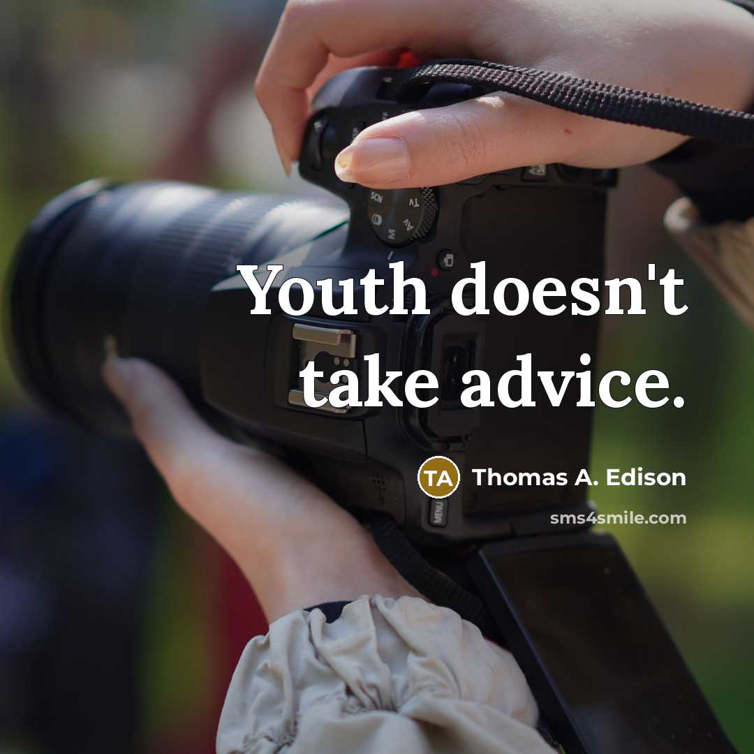 “Youth doesn't take advice.” quote by Thomas A. Edison