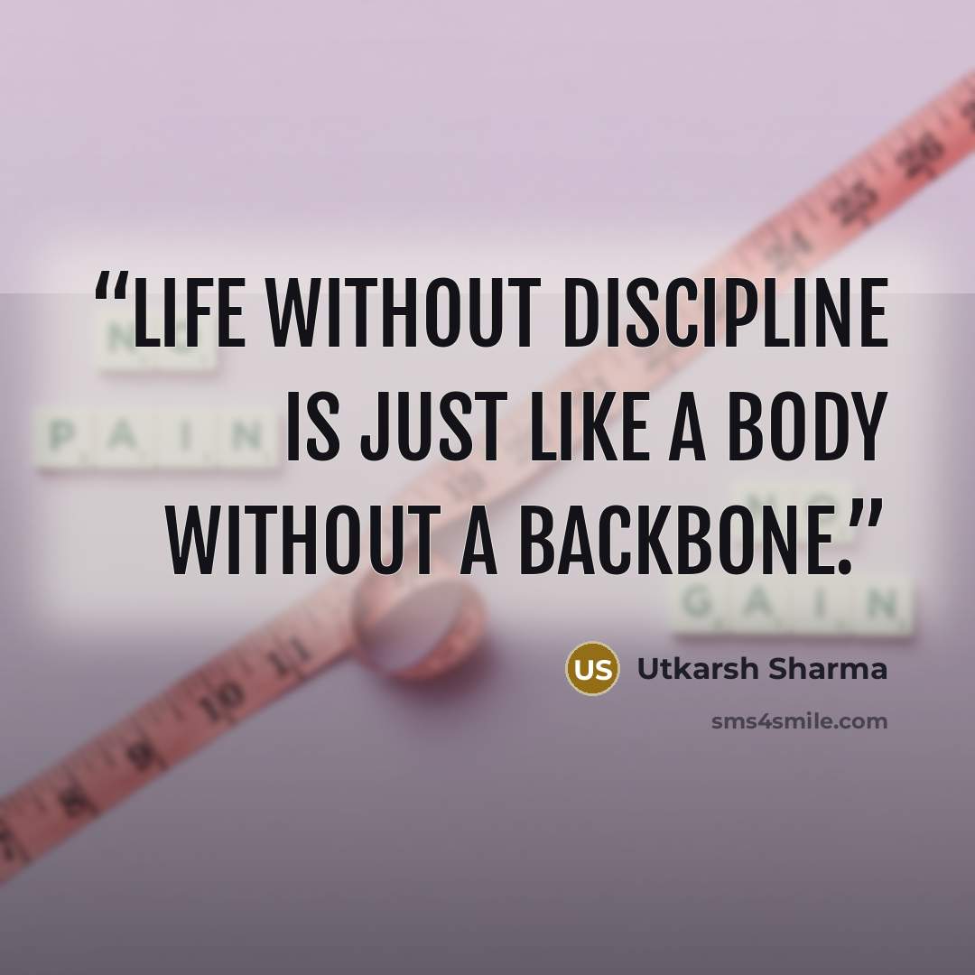 “Life without discipline is just like a body without a backbone.” quote by Utkarsh Sharma