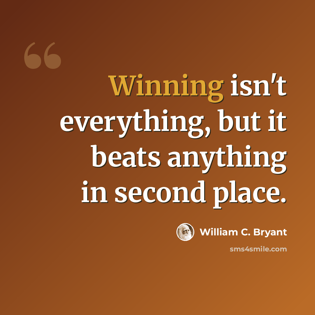 “Winning isn't everything, but it beats anything in second place.” quote by William C. Bryant