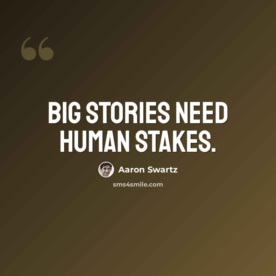 “Big stories need human stakes.” quote by Aaron Swartz