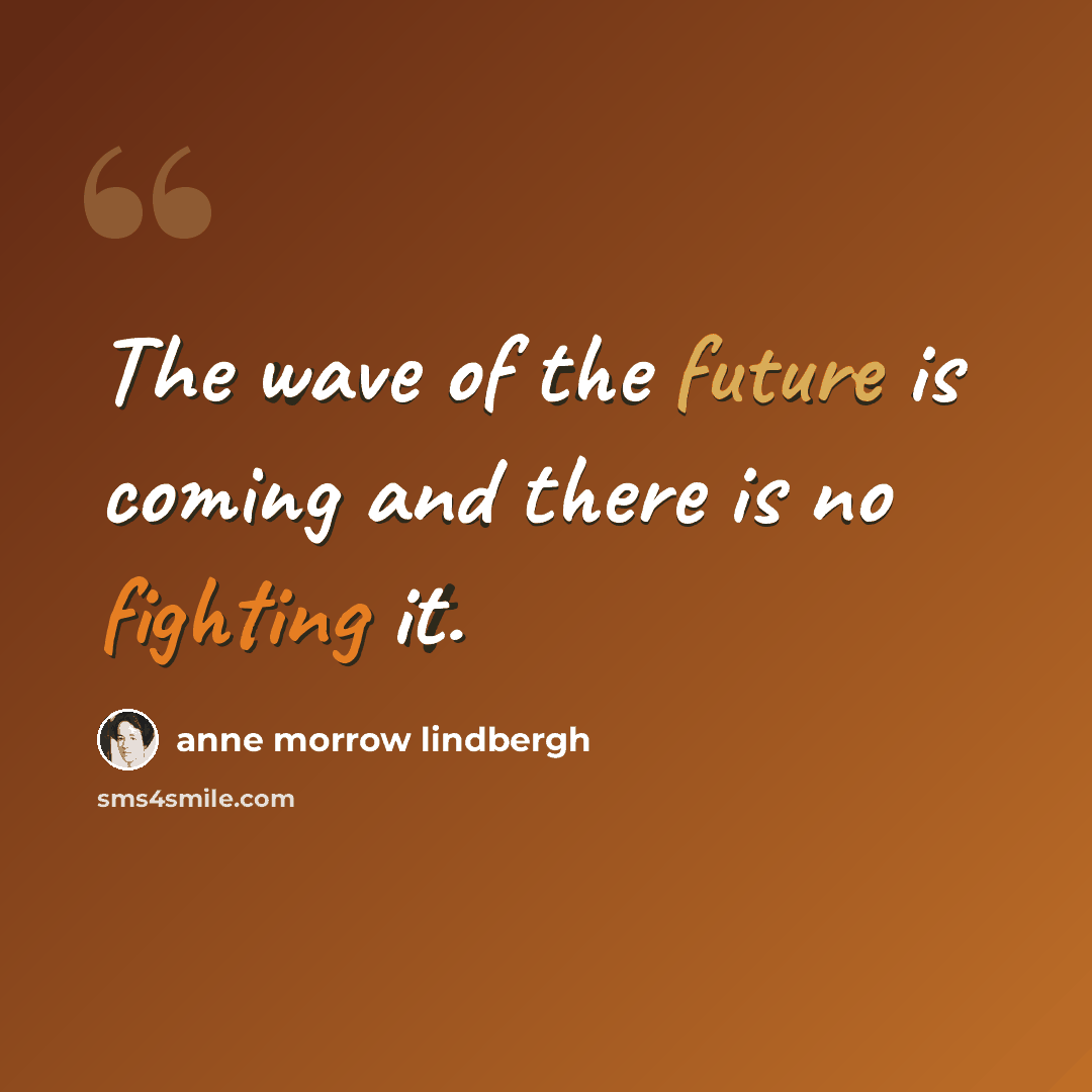 “The wave of the future is coming and there is no fighting it.” quote by Anne Morrow Lindbergh