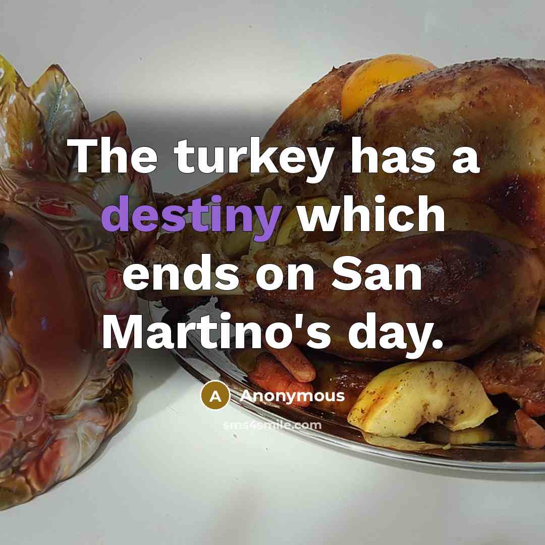 “The turkey has a destiny which ends on San Martino's day.” quote by Anonymous