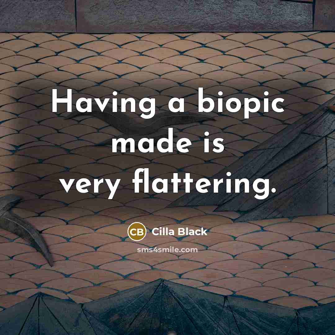“Having a biopic made is very flattering.” quote by Cilla Black