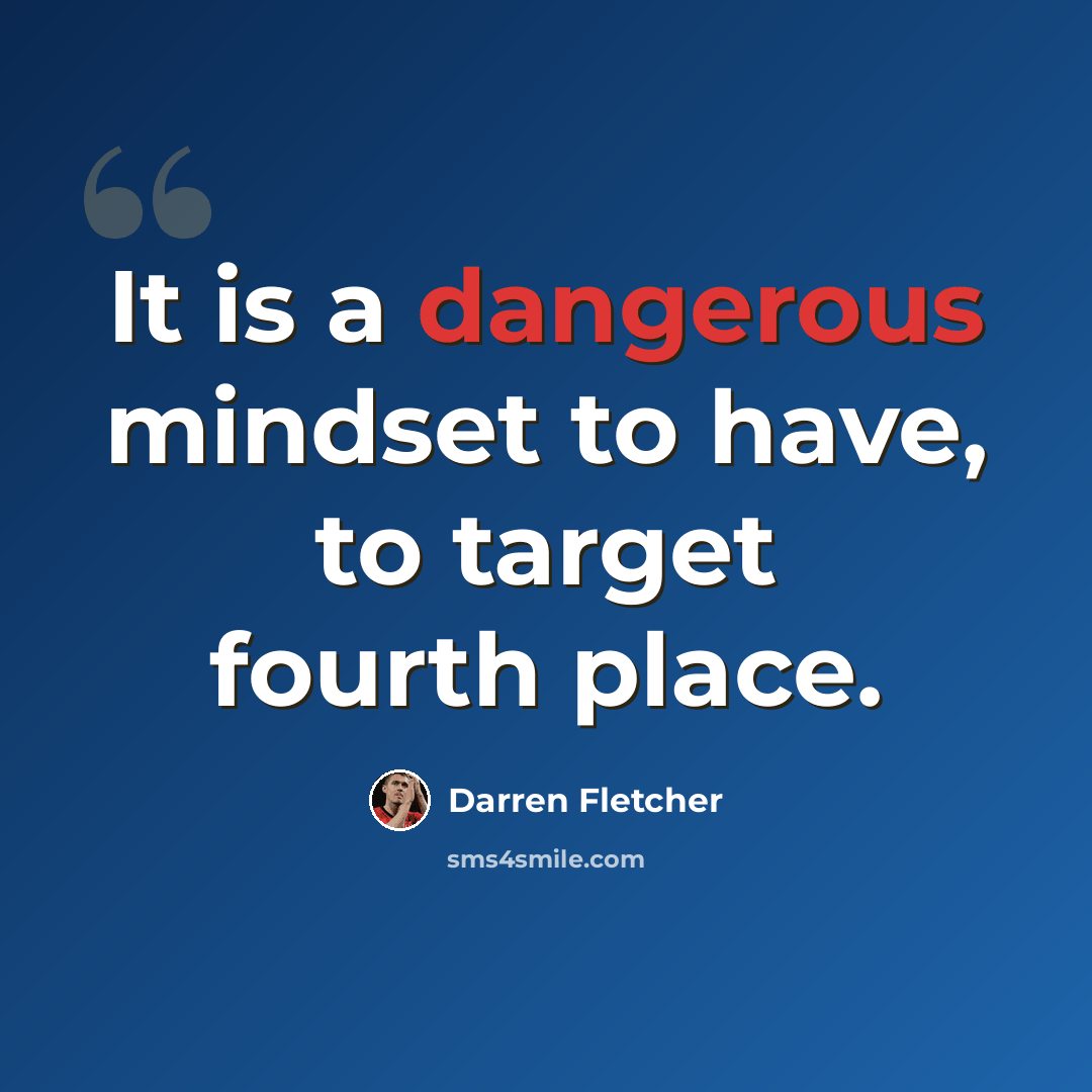 “It is a dangerous mindset to have, to target fourth place.” quote by Darren Fletcher