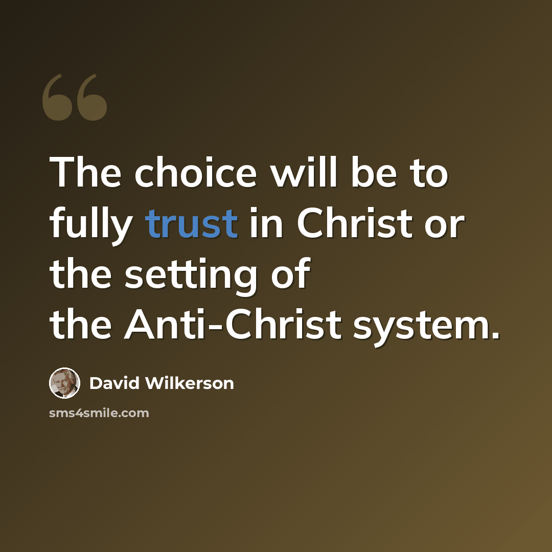 “The choice will be to fully trust in Christ or the setting of the Anti-Christ system.” quote by David Wilkerson