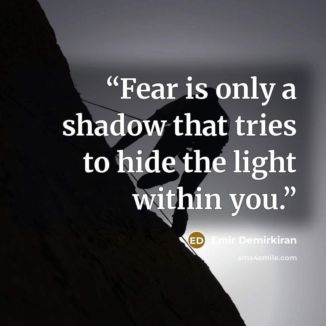 “Fear is only a shadow that tries to hide the light within you.” quote by Emir Demirkiran