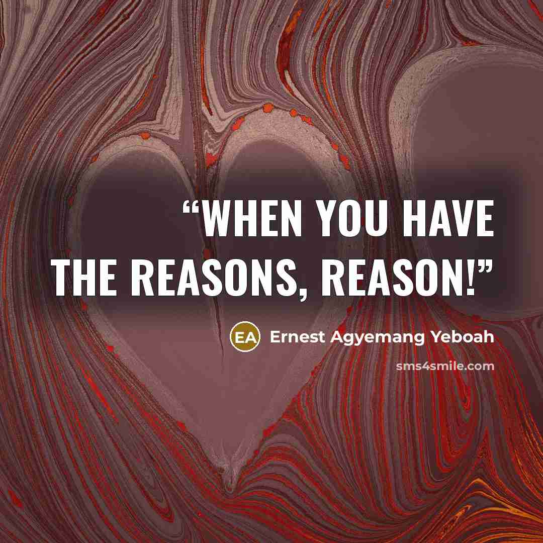 “when you have the reasons, reason!” quote by Ernest Agyemang Yeboah