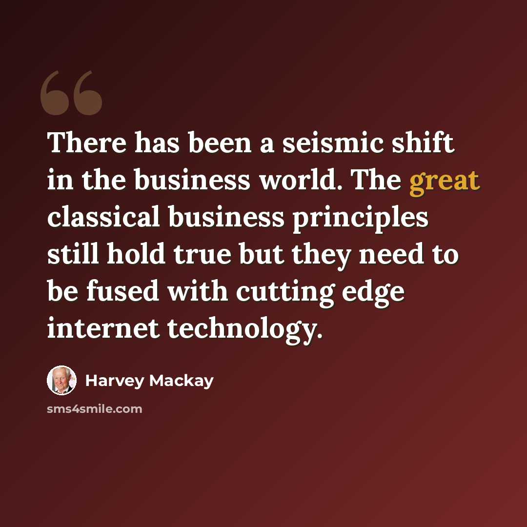 “There has been a seismic shift in the business world. The great classical business principles still hold true but they need to be fused with cutting edge internet technology.” quote by Harvey Mackay