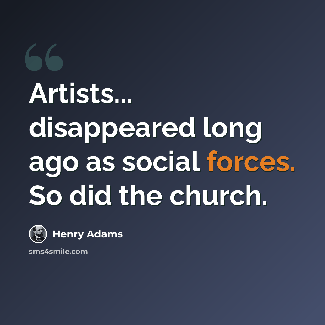 “Artists... disappeared long ago as social forces. So did the church.” quote by Henry Adams