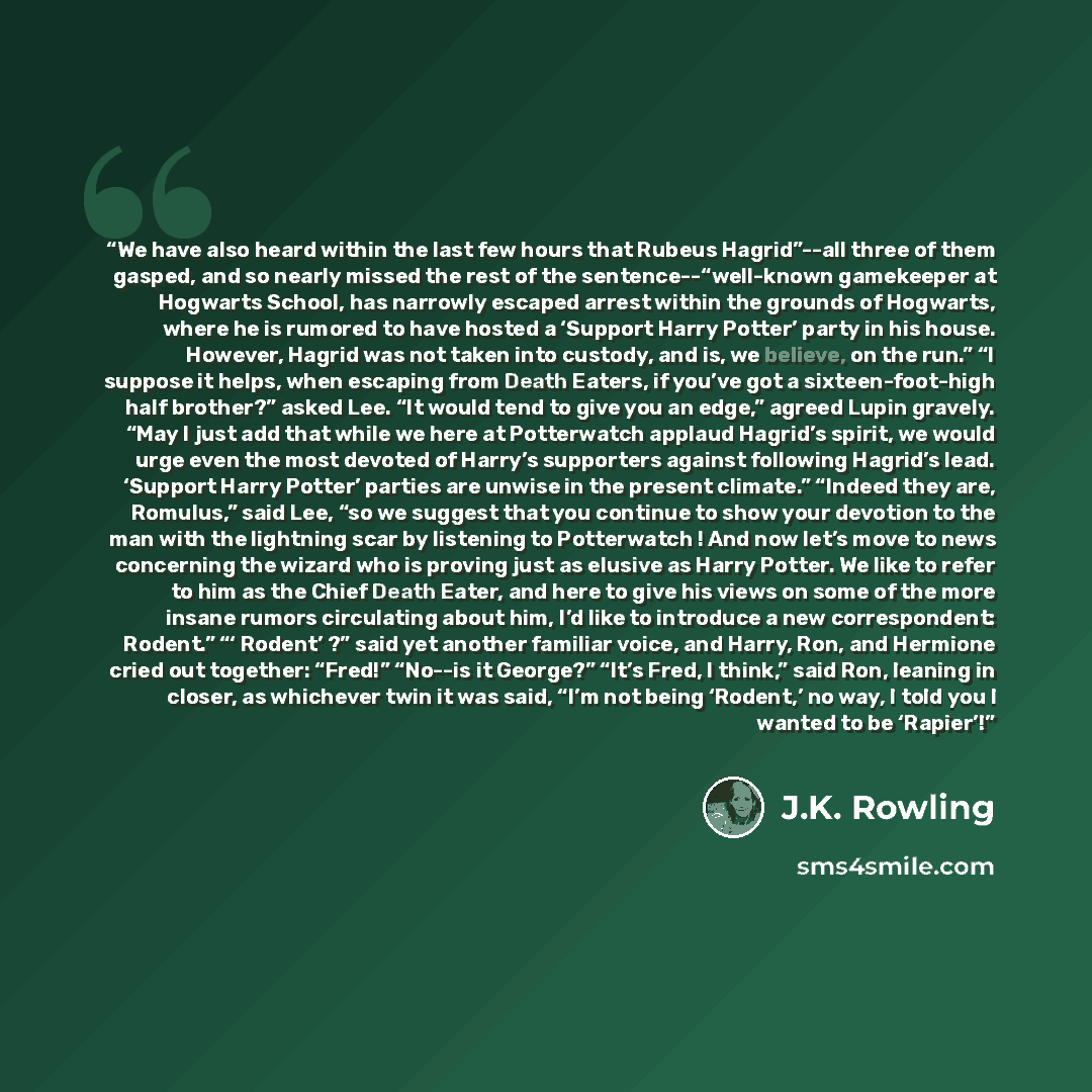 “We have also heard within the last few hours that Rubeus Hagrid”--all three of them gasped, and so nearly missed the rest of the sentence--“well-known gamekeeper at Hogwarts School, has narrowly escaped arrest within the grounds of Hogwarts, where he is rumored to have hosted a ‘Support Harry…” quote by J.K. Rowling