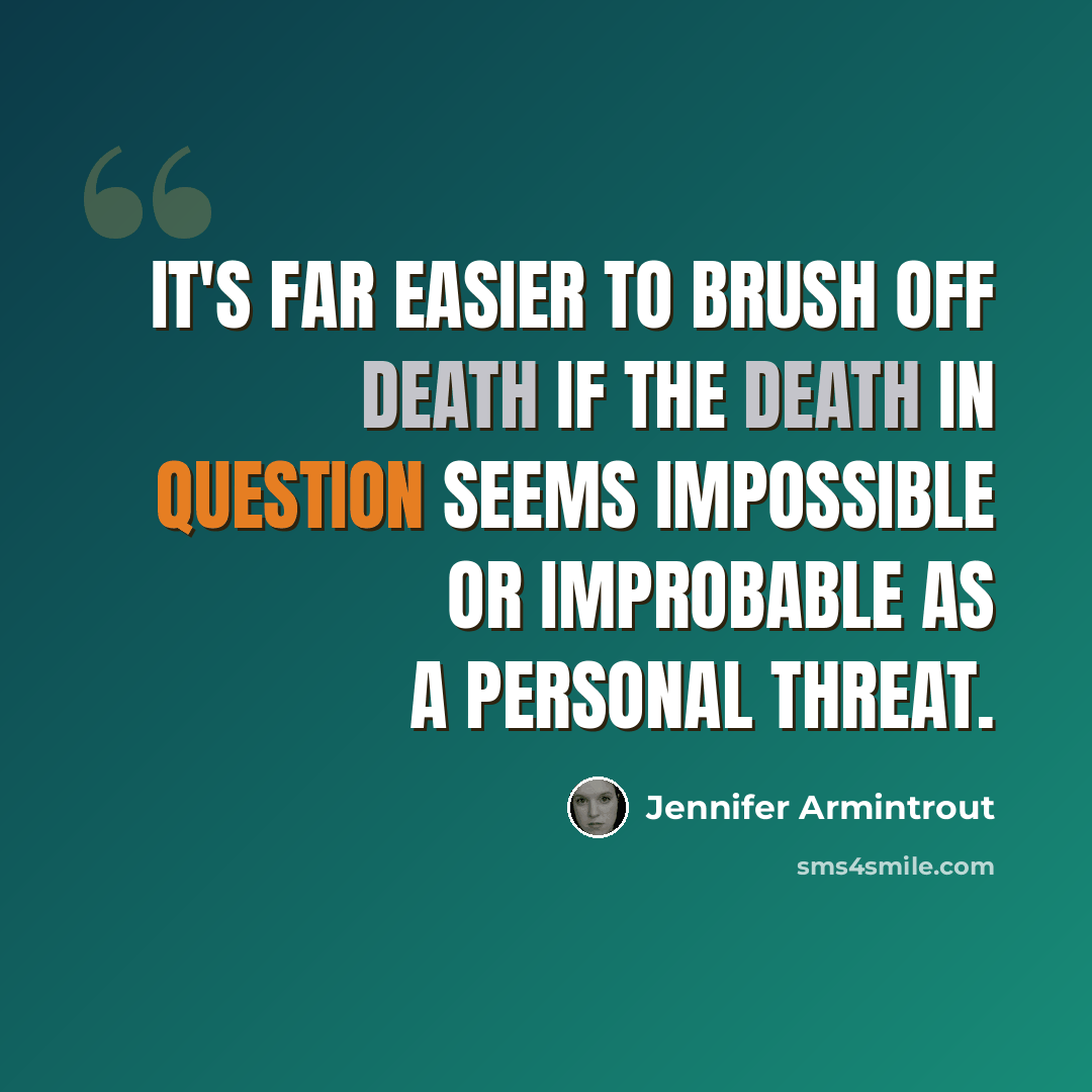 “It's far easier to brush off death if the death in question seems impossible or improbable as a personal threat.” quote by Jennifer Armintrout