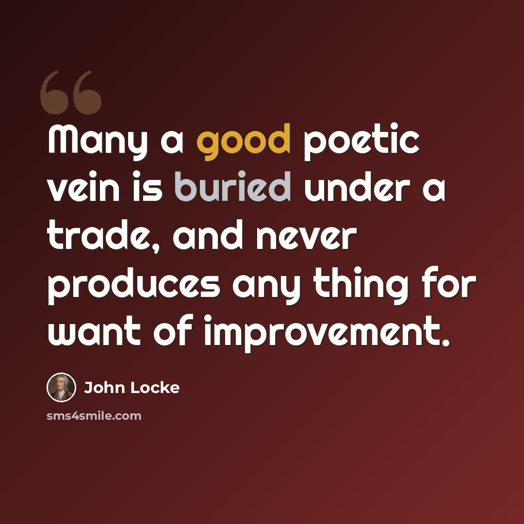 “Many a good poetic vein is buried under a trade, and never produces any thing for want of improvement.” quote by John Locke