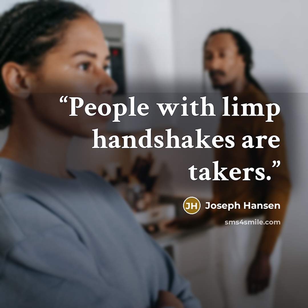 “People with limp handshakes are takers.” quote by Joseph Hansen