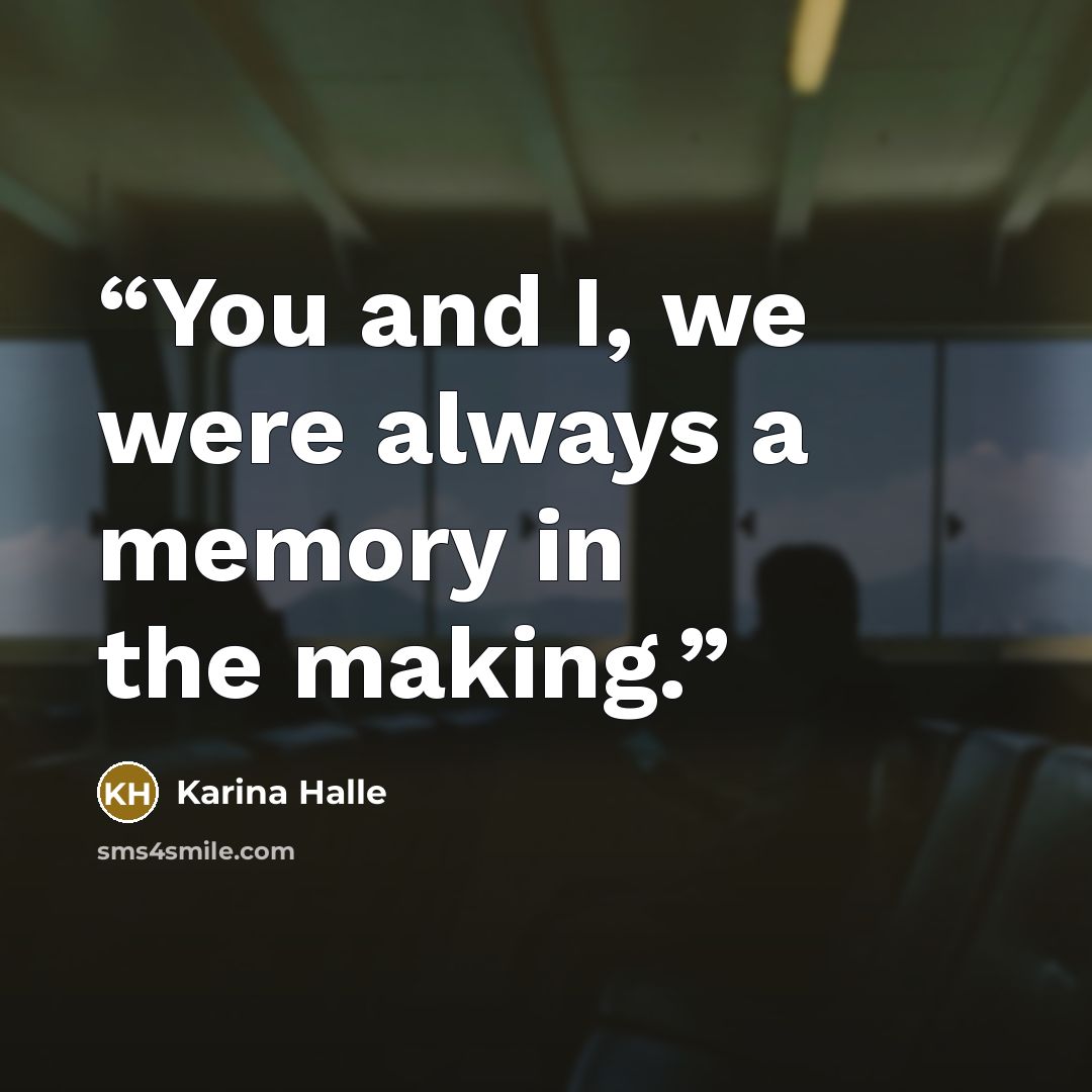 “You and I, we were always a memory in the making.” quote by Karina Halle