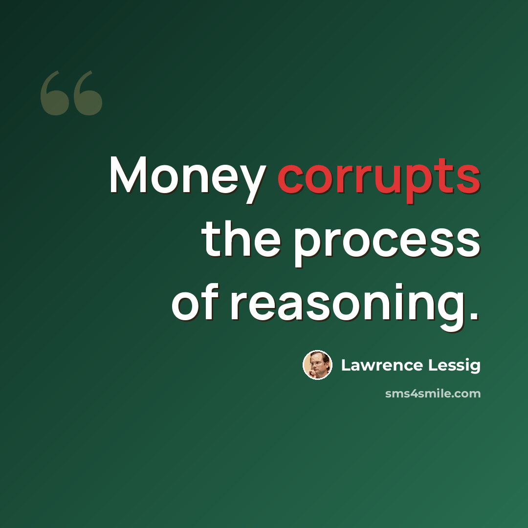 “Money corrupts the process of reasoning.” quote by Lawrence Lessig