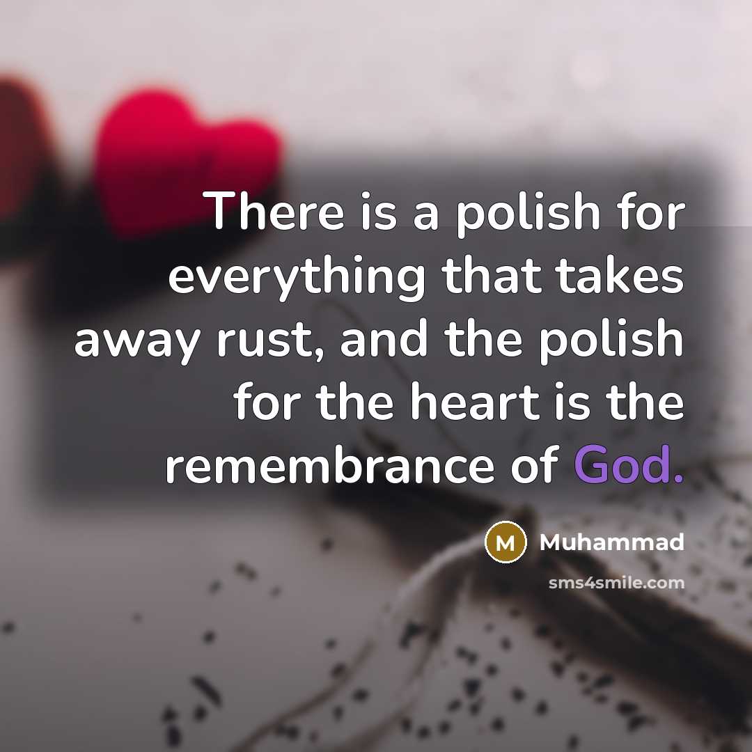 “There is a polish for everything that takes away rust, and the polish for the heart is the remembrance of God.” quote by Muhammad