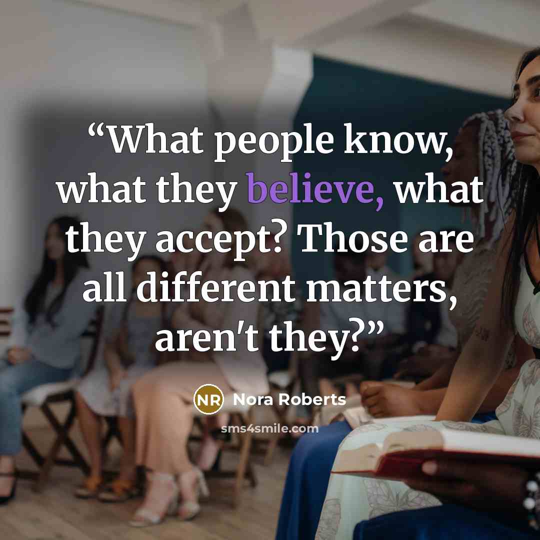 “What people know, what they believe, what they accept? Those are all different matters, aren't they?” quote by Nora Roberts