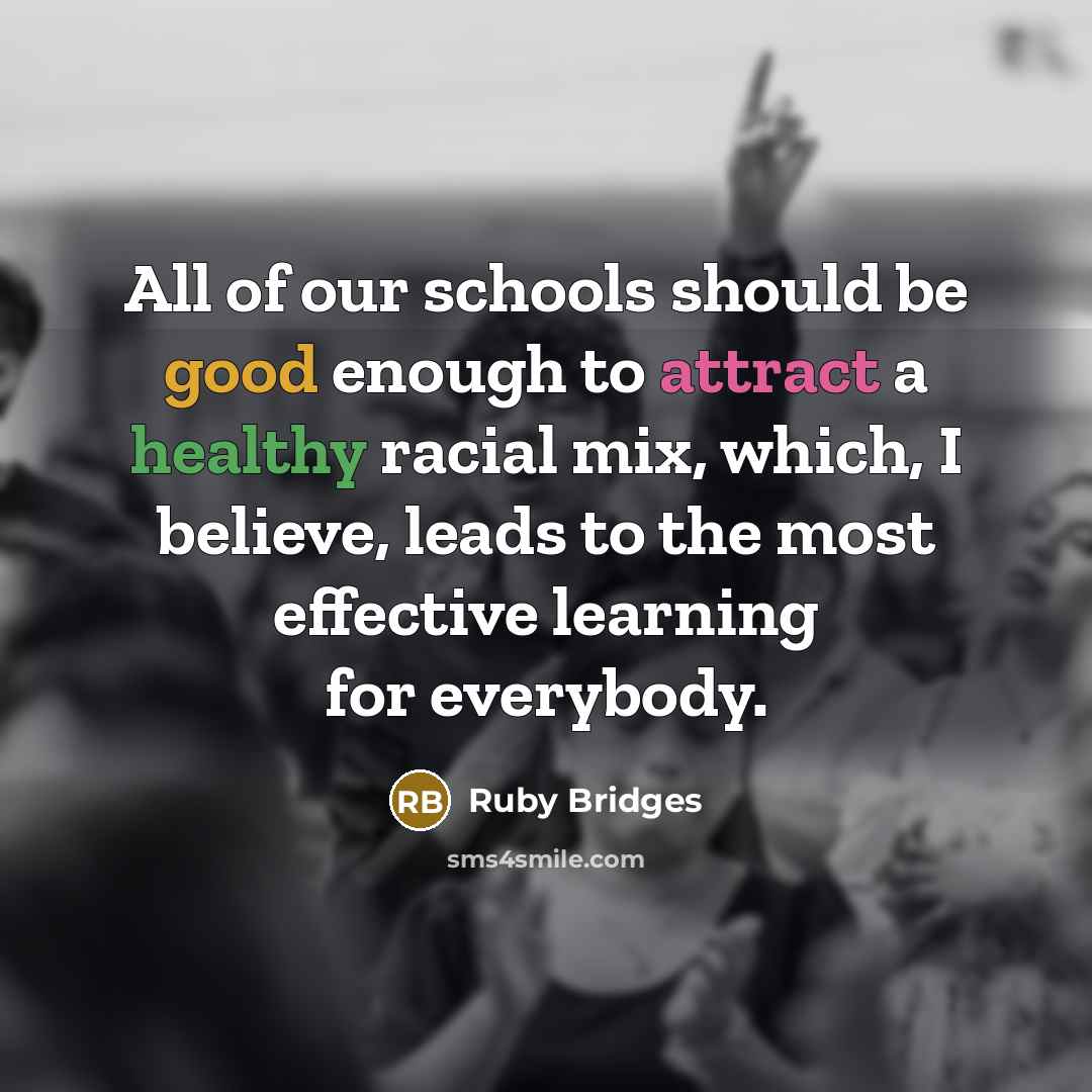 “All of our schools should be good enough to attract a healthy racial mix, which, I believe, leads to the most effective learning for everybody.” quote by Ruby Bridges