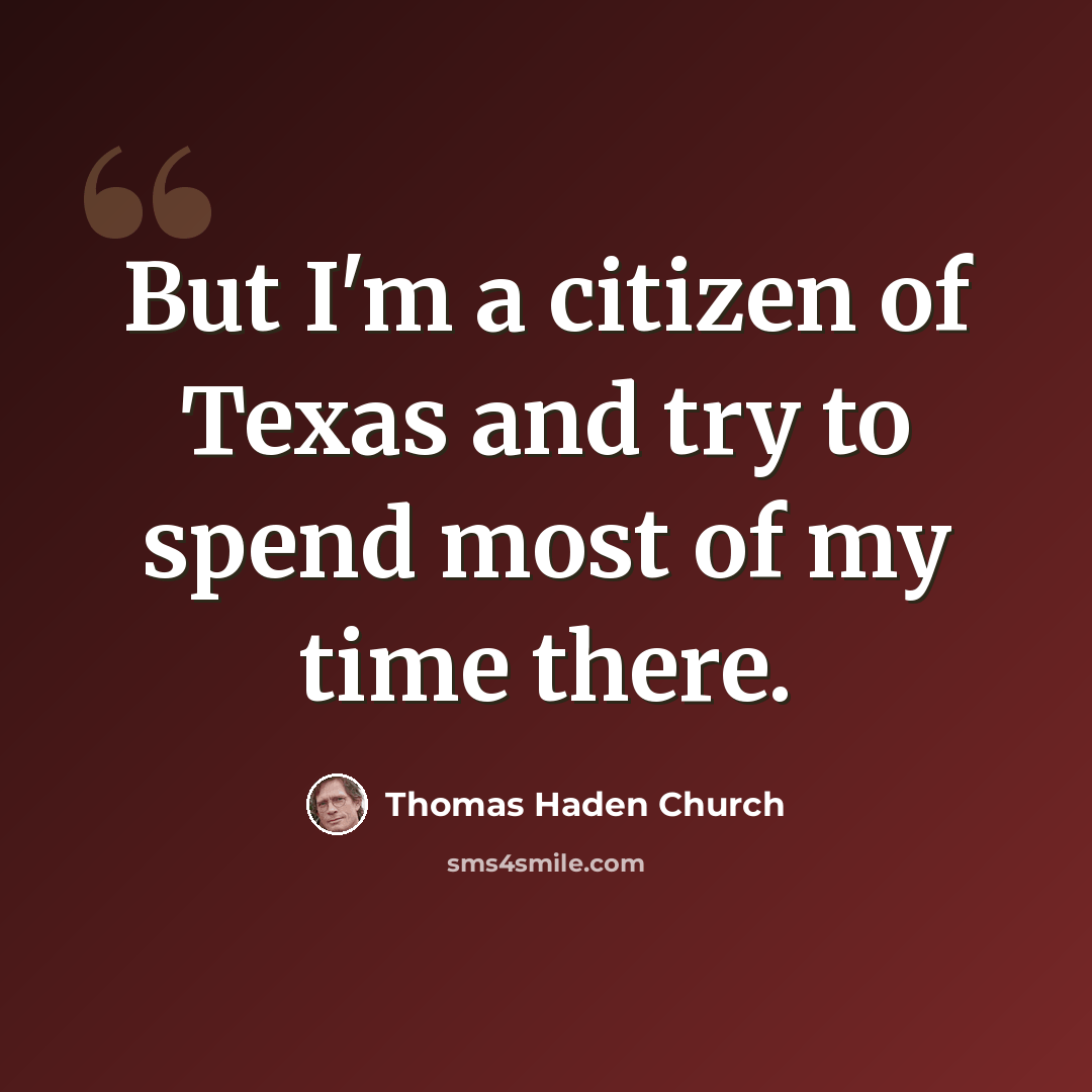 “But I'm a citizen of Texas and try to spend most of my time there.” quote by Thomas Haden Church