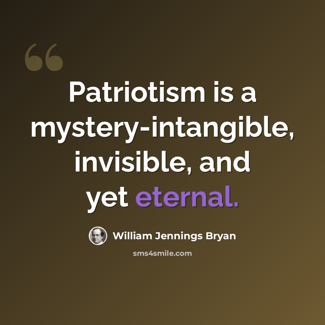 “Patriotism is a mystery-intangible, invisible, and yet eternal.” quote by William Jennings Bryan