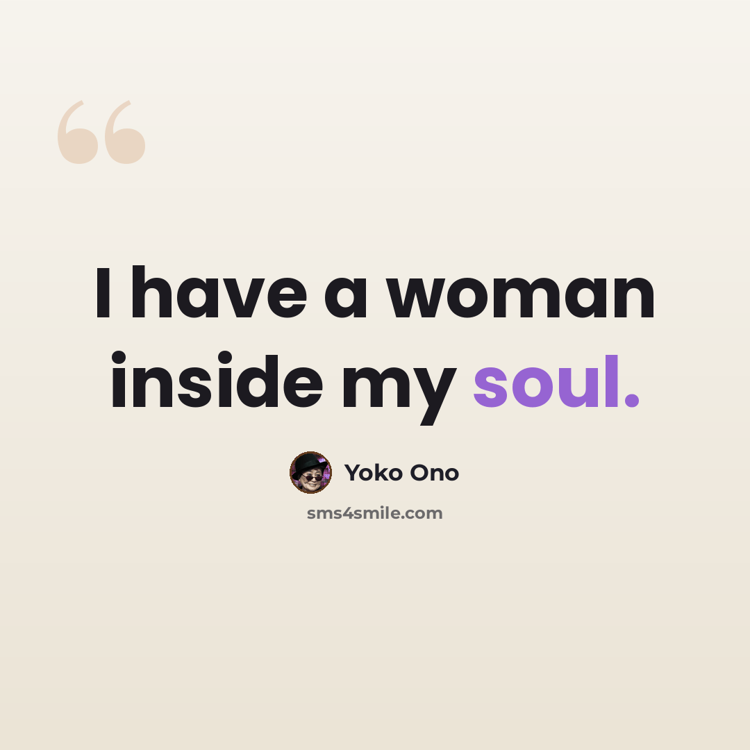 “I have a woman inside my soul.” quote by Yoko Ono
