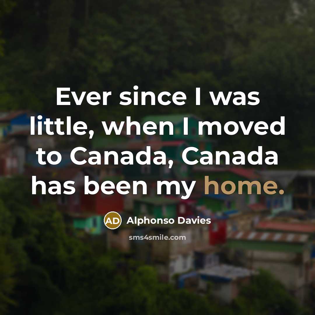 “Ever since I was little, when I moved to Canada, Canada has been my home.” quote by Alphonso Davies