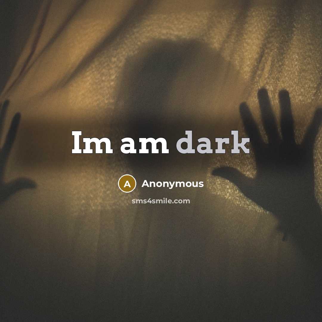 “Im am dark” quote by Anonymous