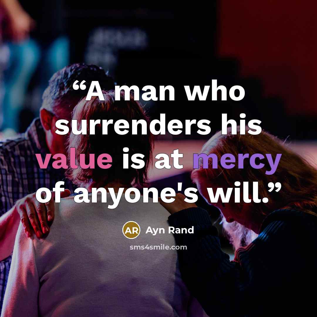 “A man who surrenders his value is at mercy of anyone's will.” quote by Ayn Rand