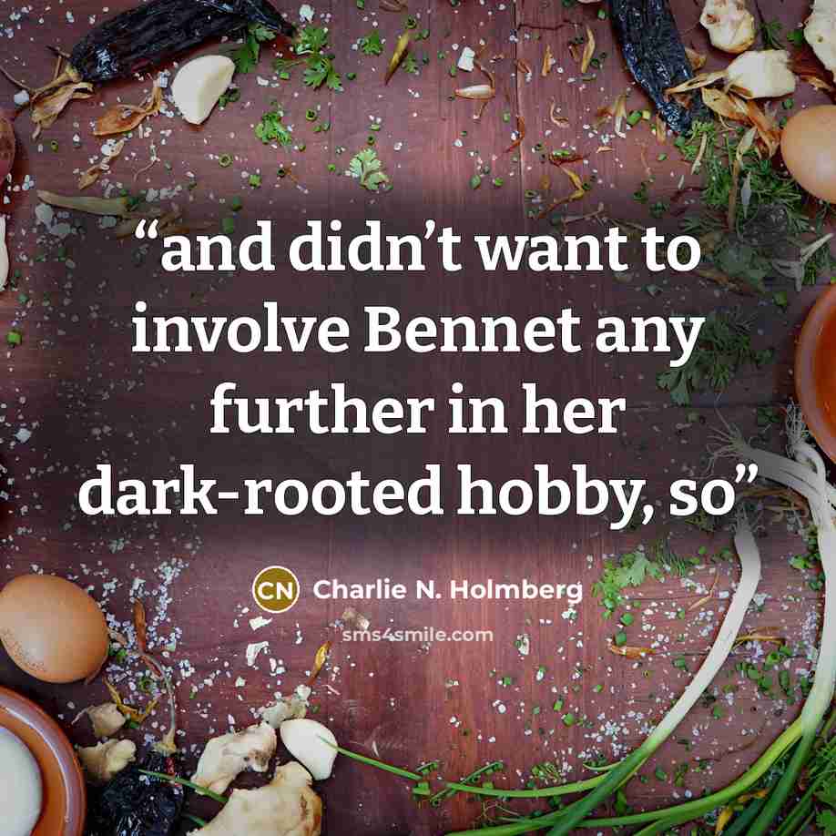 “and didn’t want to involve Bennet any further in her dark-rooted hobby, so” quote by Charlie N. Holmberg