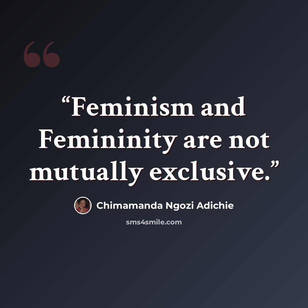 “Feminism and Femininity are not mutually exclusive.” quote by Chimamanda Ngozi Adichie