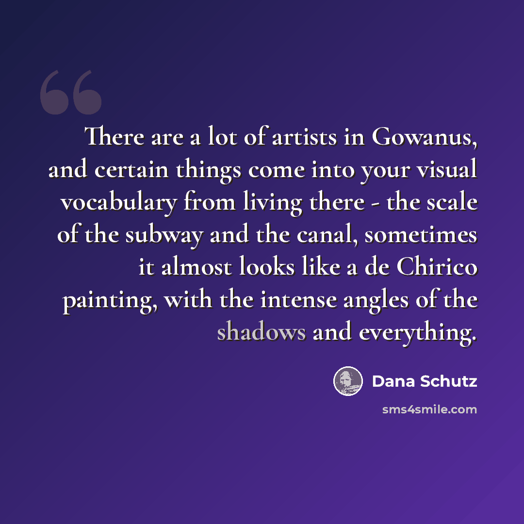 “There are a lot of artists in Gowanus, and certain things come into your visual vocabulary from living there - the scale of the subway and the canal, sometimes it almost looks like a de Chirico painting, with the intense angles of the shadows and everything.” quote by Dana Schutz