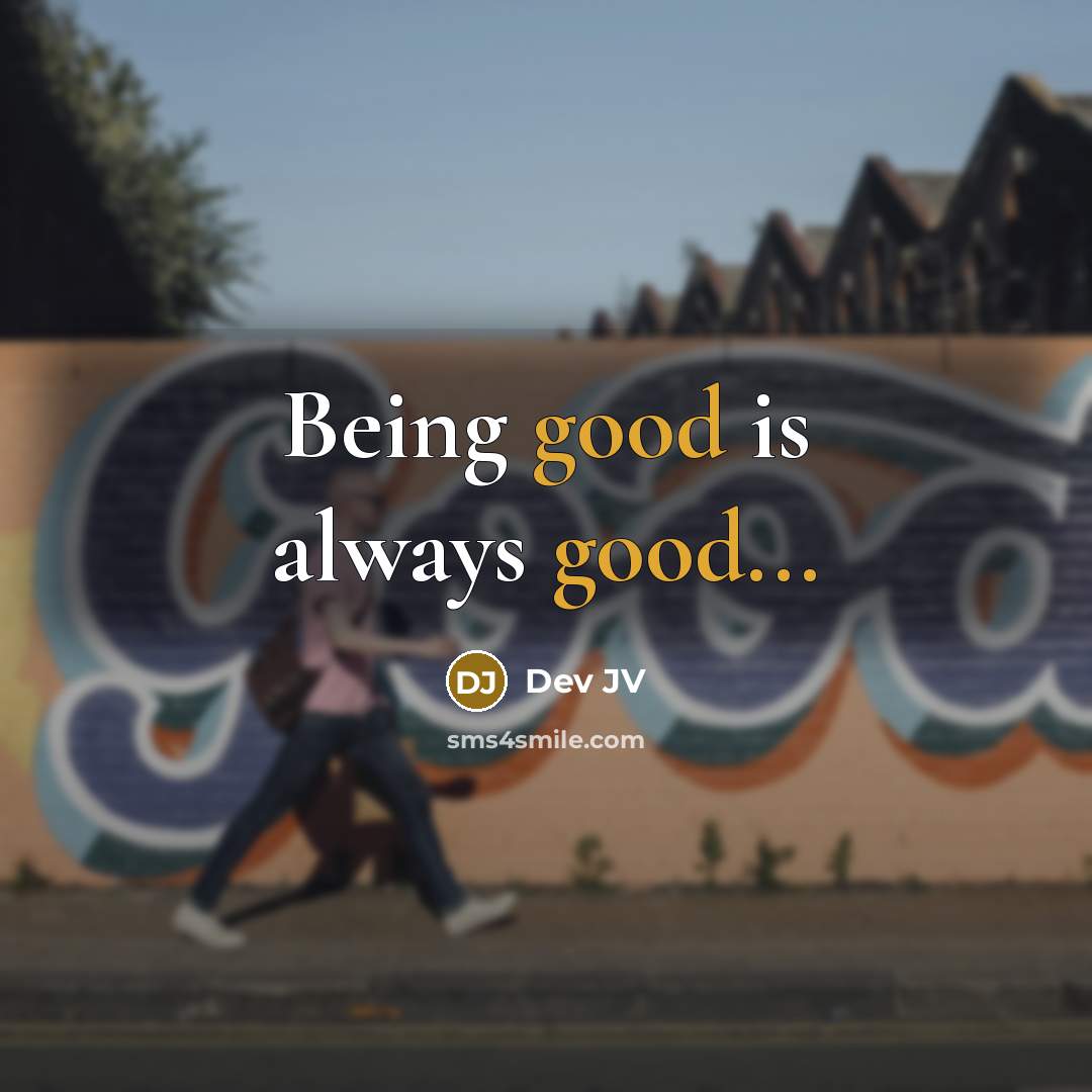 “Being good is always good...” quote by Dev JV