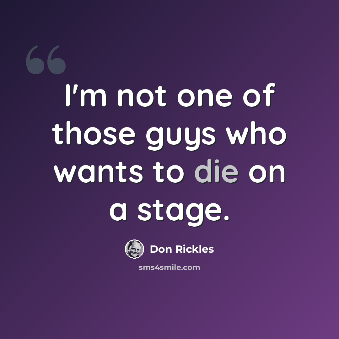 “I'm not one of those guys who wants to die on a stage.” quote by Don Rickles