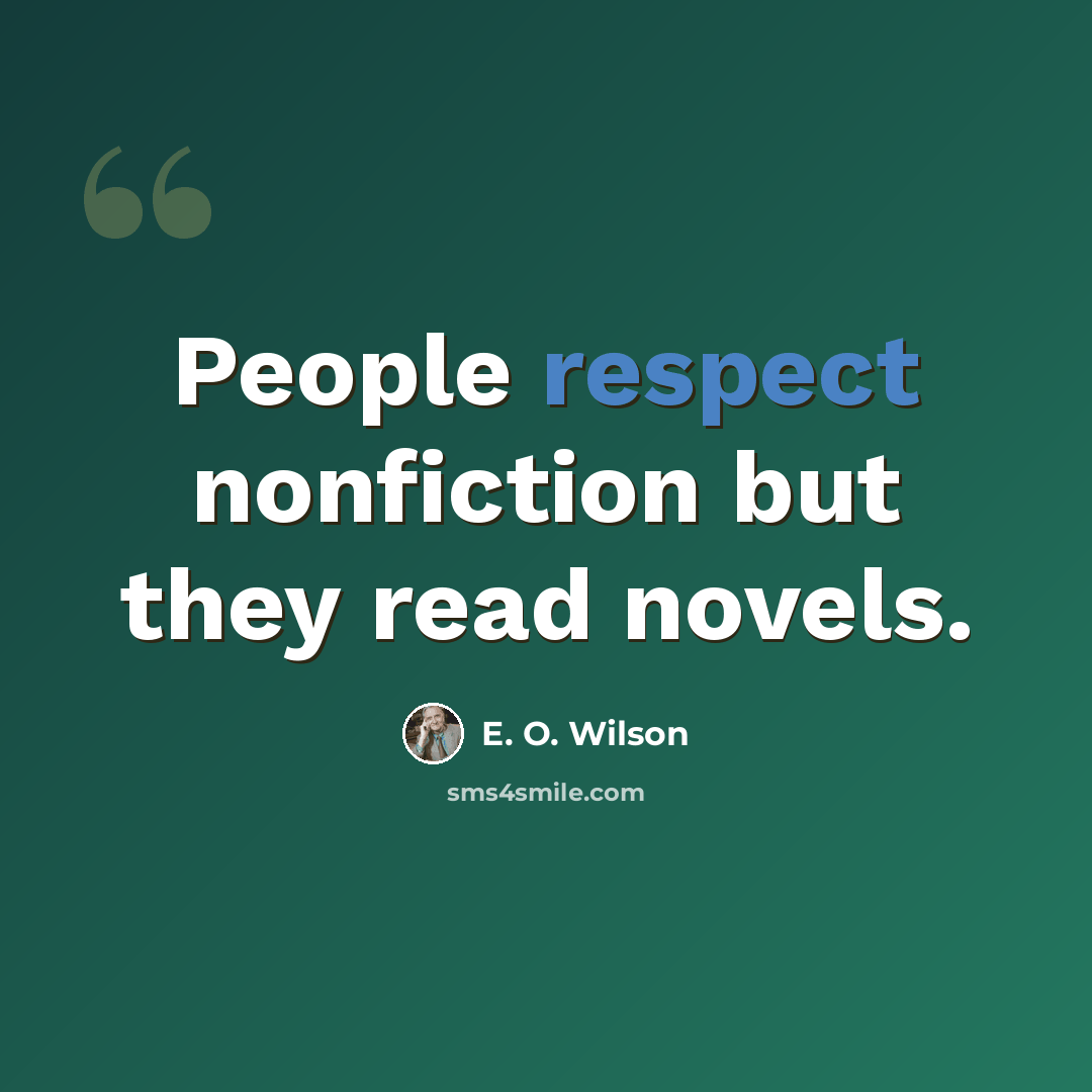 “People respect nonfiction but they read novels.” quote by E. O. Wilson