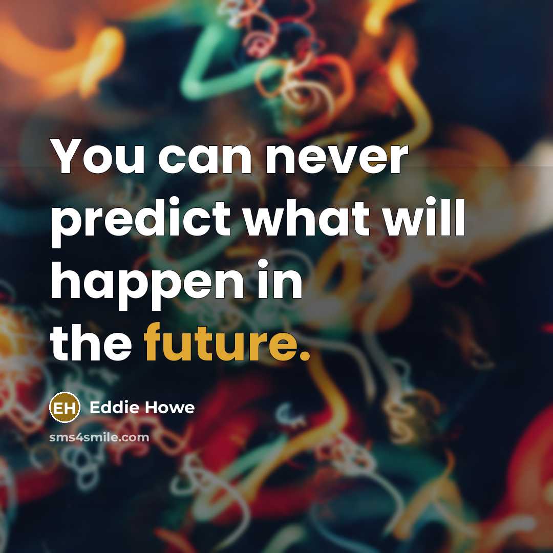 “You can never predict what will happen in the future.” quote by Eddie Howe