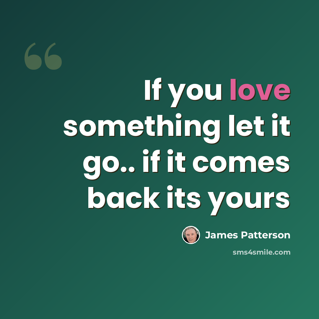 “If you love something let it go.. if it comes back its yours” quote by James Patterson