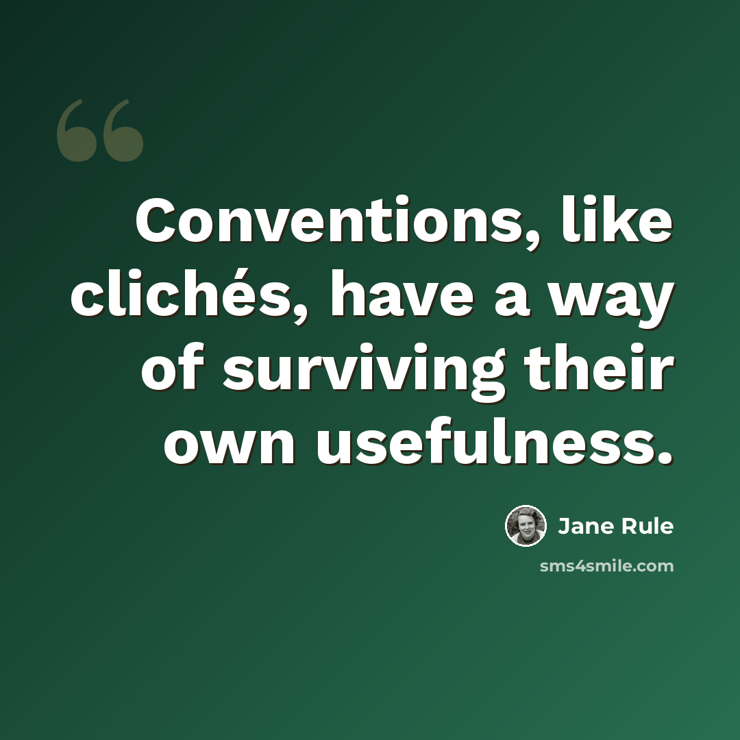 “Conventions, like clichés, have a way of surviving their own usefulness.” quote by Jane Rule