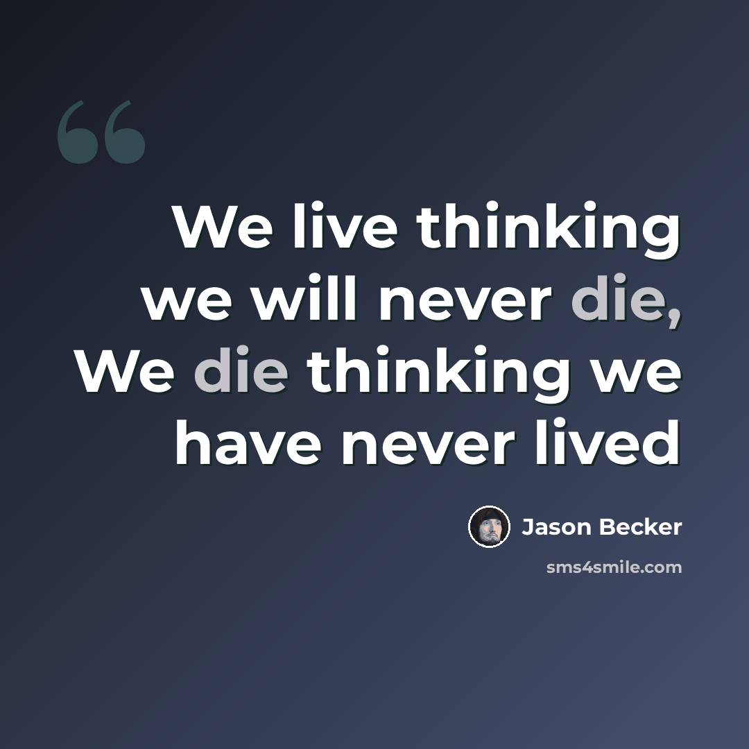 “We live thinking we will never die, We die thinking we have never lived” quote by Jason Becker