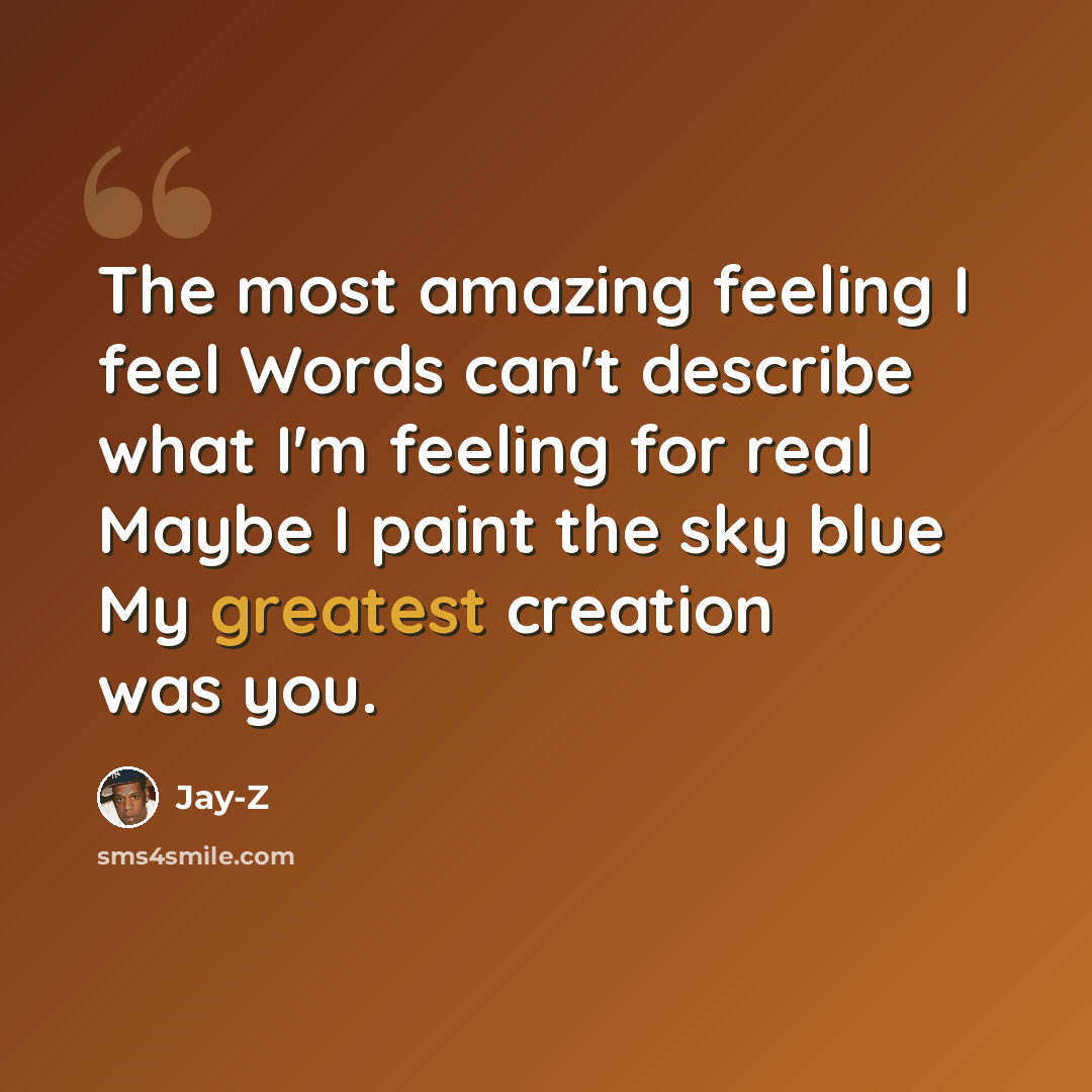 “The most amazing feeling I feel Words can't describe what I'm feeling for real Maybe I paint the sky blue My greatest creation was you.” quote by Jay-Z