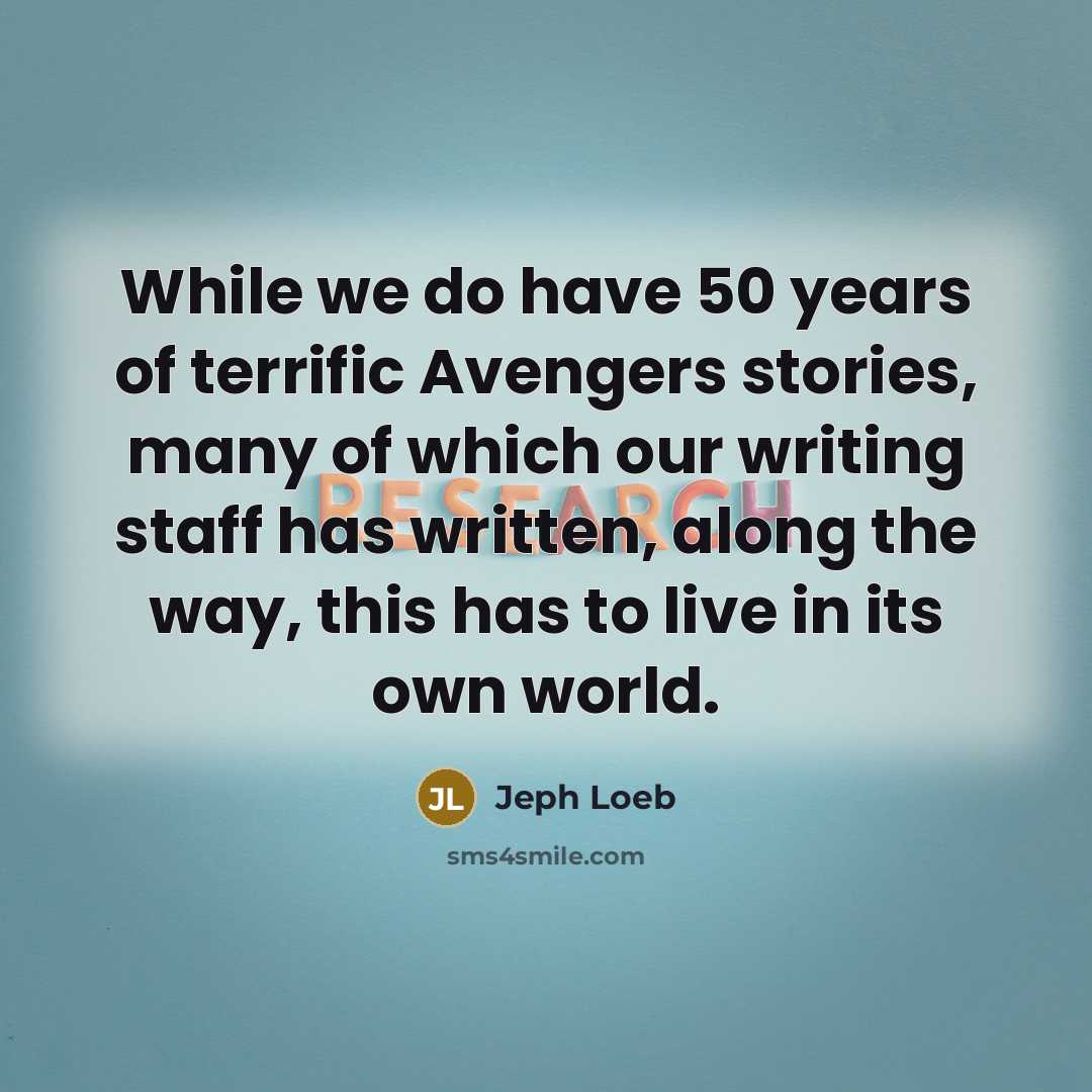 “While we do have 50 years of terrific Avengers stories, many of which our writing staff has written, along the way, this has to live in its own world.” quote by Jeph Loeb